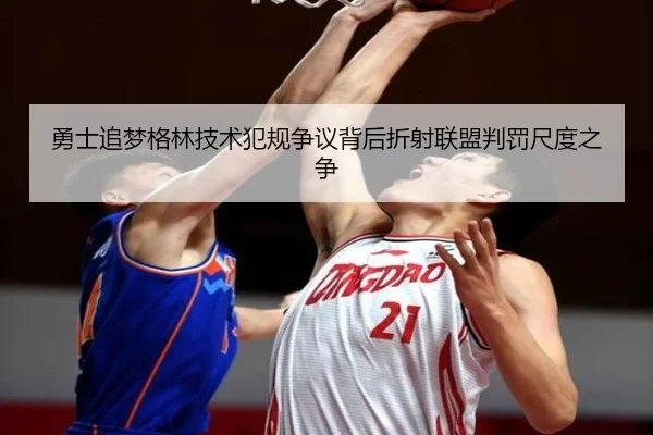 勇士追梦格林技术犯规争议背后折射联盟判罚尺度之争