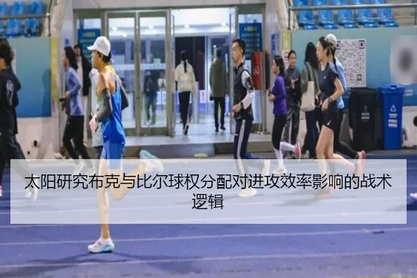 太阳研究布克与比尔球权分配对进攻效率影响的战术逻辑